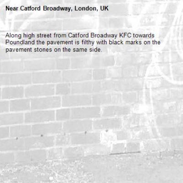 Along high street from Catford Broadway KFC towards Poundland the pavement is filthy with black marks on the pavement stones on the same side. -Catford Broadway, London, UK