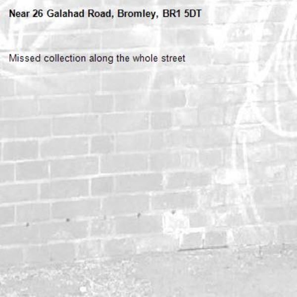 Missed collection along the whole street-26 Galahad Road, Bromley, BR1 5DT