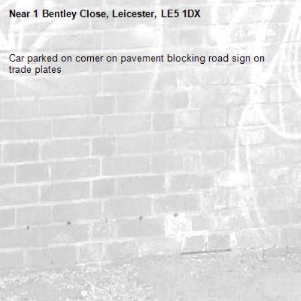 Car parked on corner on pavement blocking road sign on trade plates -1 Bentley Close, Leicester, LE5 1DX