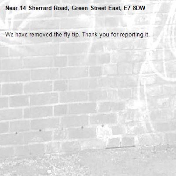 We have removed the fly-tip. Thank you for reporting it.-14 Sherrard Road, Green Street East, E7 8DW