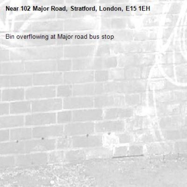 Bin overflowing at Major road bus stop -102 Major Road, Stratford, London, E15 1EH