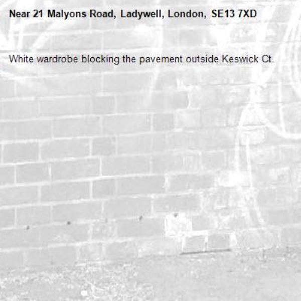 White wardrobe blocking the pavement outside Keswick Ct.-21 Malyons Road, Ladywell, London, SE13 7XD
