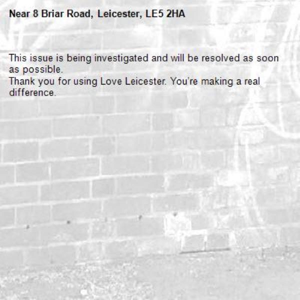 This issue is being investigated and will be resolved as soon as possible.
Thank you for using Love Leicester. You’re making a real difference.
-8 Briar Road, Leicester, LE5 2HA