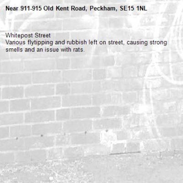 Whitepost Street
Various flytipping and rubbish left on street, causing strong smells and an issue with rats.
-911-915 Old Kent Road, Peckham, SE15 1NL