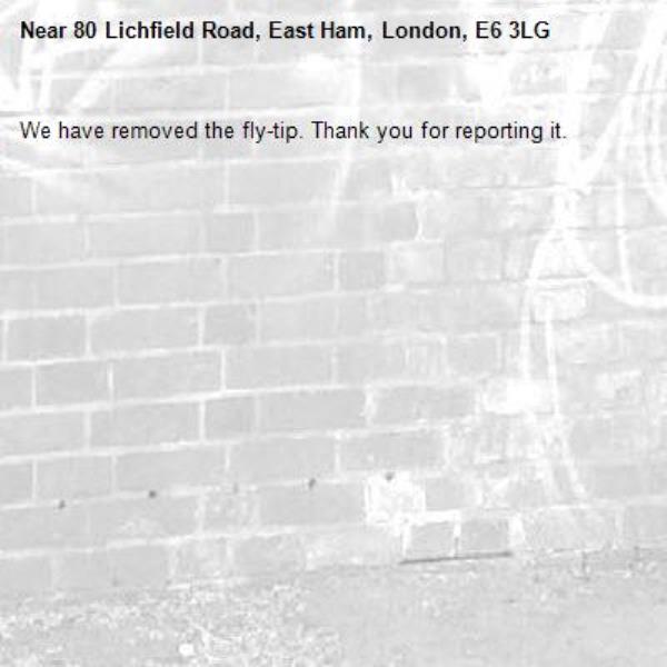 We have removed the fly-tip. Thank you for reporting it.-80 Lichfield Road, East Ham, London, E6 3LG