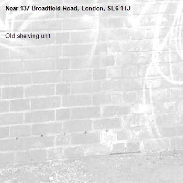 Old shelving unit-137 Broadfield Road, London, SE6 1TJ