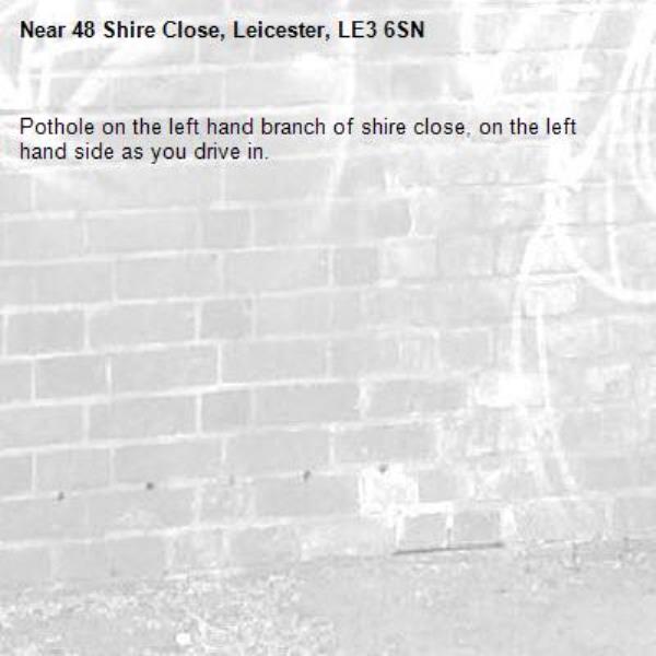 Pothole on the left hand branch of shire close, on the left hand side as you drive in.-48 Shire Close, Leicester, LE3 6SN