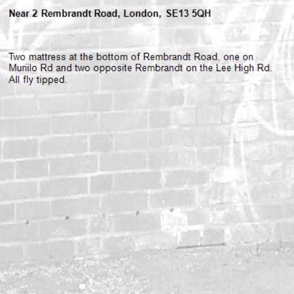 Two mattress at the bottom of Rembrandt Road, one on Muriilo Rd and two opposite Rembrandt on the Lee High Rd. All fly tipped.-2 Rembrandt Road, London, SE13 5QH