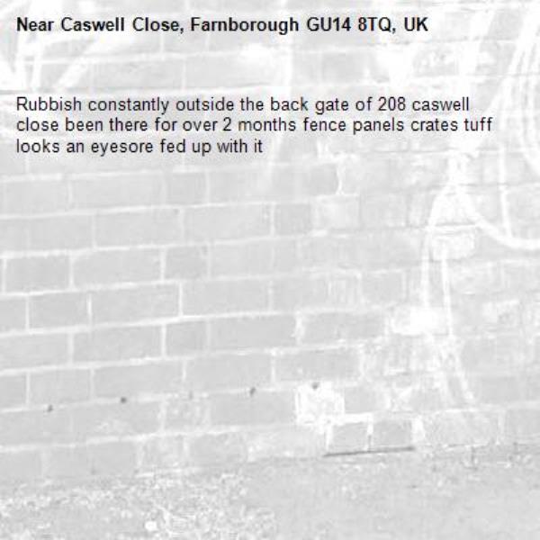 Rubbish constantly outside the back gate of 208 caswell close been there for over 2 months fence panels crates tuff looks an eyesore fed up with it -Caswell Close, Farnborough GU14 8TQ, UK