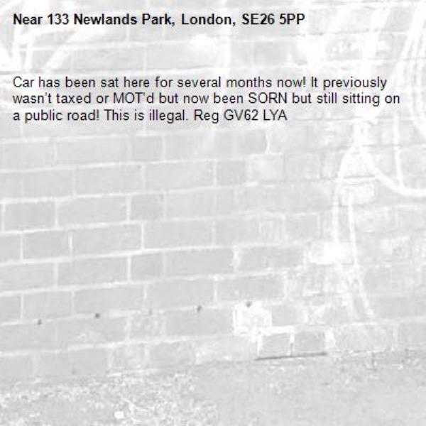 Car has been sat here for several months now! It previously wasn’t taxed or MOT’d but now been SORN but still sitting on a public road! This is illegal. Reg GV62 LYA-133 Newlands Park, London, SE26 5PP