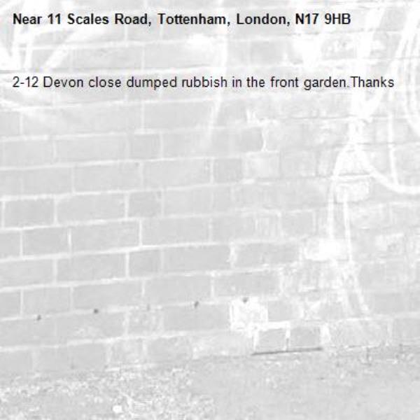 2-12 Devon close dumped rubbish in the front garden.Thanks-11 Scales Road, Tottenham, London, N17 9HB