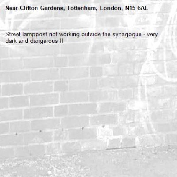 Street lamppost not working outside the synagogue - very dark and dangerous !!-Clifton Gardens, Tottenham, London, N15 6AL