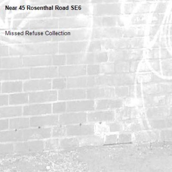 Missed Refuse Collection
-45 Rosenthal Road SE6