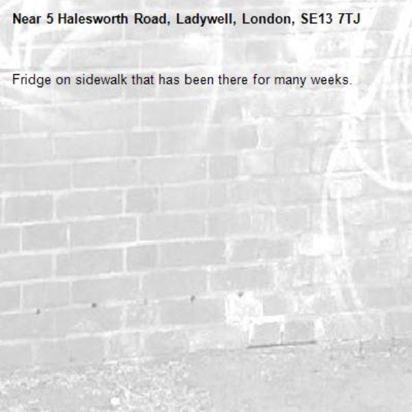 Fridge on sidewalk that has been there for many weeks. 
-5 Halesworth Road, Ladywell, London, SE13 7TJ
