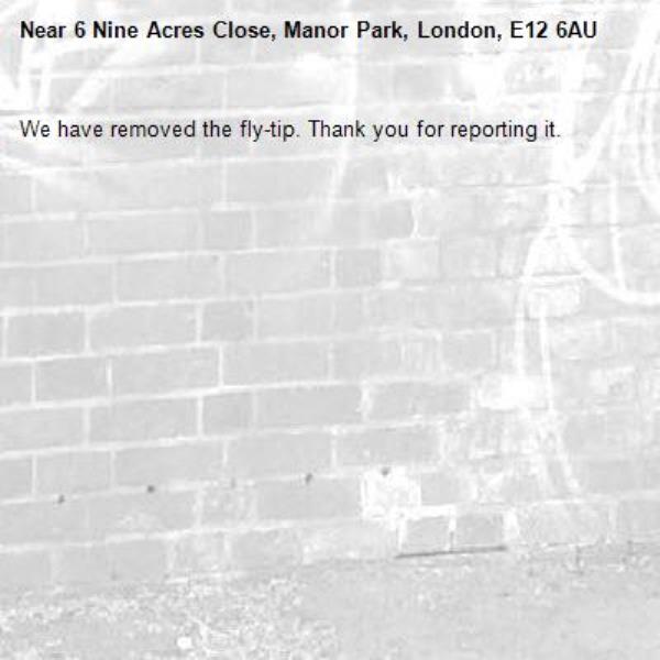 We have removed the fly-tip. Thank you for reporting it.-6 Nine Acres Close, Manor Park, London, E12 6AU