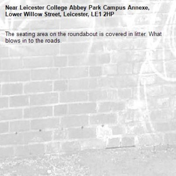The seating area on the roundabout is covered in litter. What blows in to the roads.-Leicester College Abbey Park Campus Annexe, Lower Willow Street, Leicester, LE1 2HP