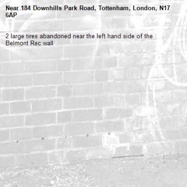 2 large tires abandoned near the left hand side of the Belmont Rec wall -184 Downhills Park Road, Tottenham, London, N17 6AP