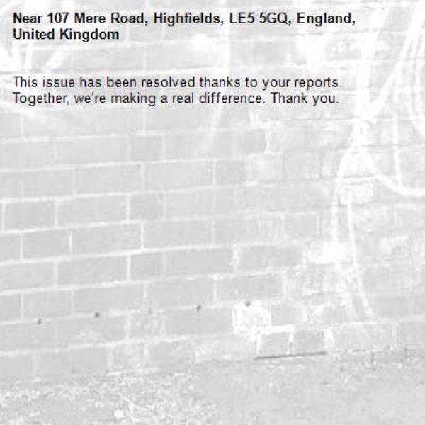 This issue has been resolved thanks to your reports.
Together, we’re making a real difference. Thank you.
-107 Mere Road, Highfields, LE5 5GQ, England, United Kingdom