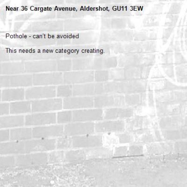 Pothole - can’t be avoided 

This needs a new category creating. -36 Cargate Avenue, Aldershot, GU11 3EW