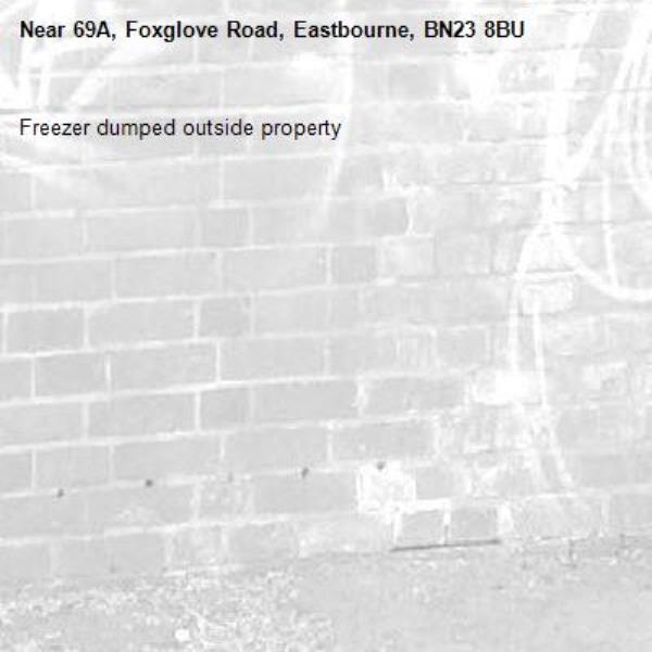 Freezer dumped outside property-69A, Foxglove Road, Eastbourne, BN23 8BU