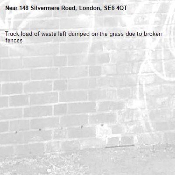 Truck load of waste left dumped on the grass due to broken fences -148 Silvermere Road, London, SE6 4QT