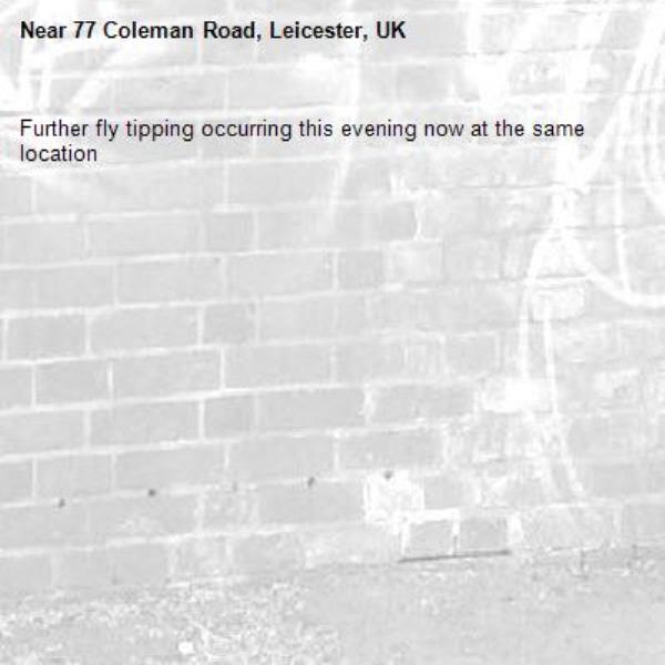 Further fly tipping occurring this evening now at the same location-77 Coleman Road, Leicester, UK