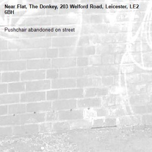 Pushchair abandoned on street-Flat, The Donkey, 203 Welford Road, Leicester, LE2 6BH