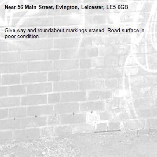 Give way and roundabout markings erased. Road surface in poor condition -56 Main Street, Evington, Leicester, LE5 6GB