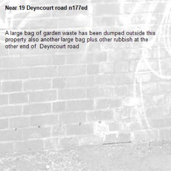 A large bag of garden waste has been dumped outside this property also another large bag plus other rubbish at the other end of  Deyncourt road-19 Deyncourt road n177ed