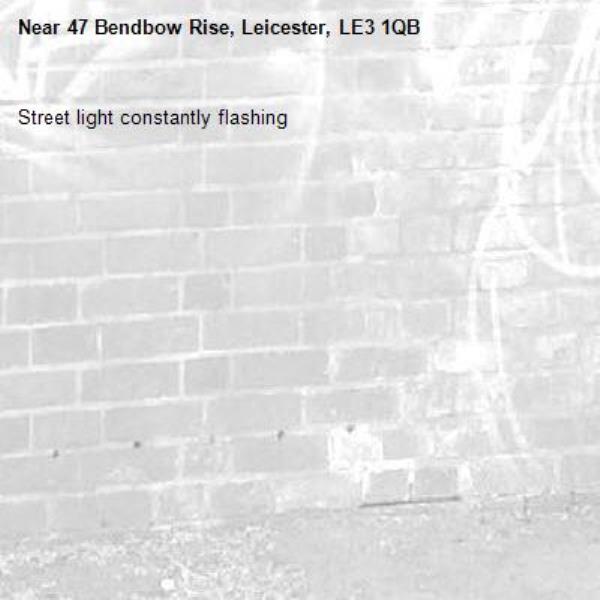Street light constantly flashing -47 Bendbow Rise, Leicester, LE3 1QB