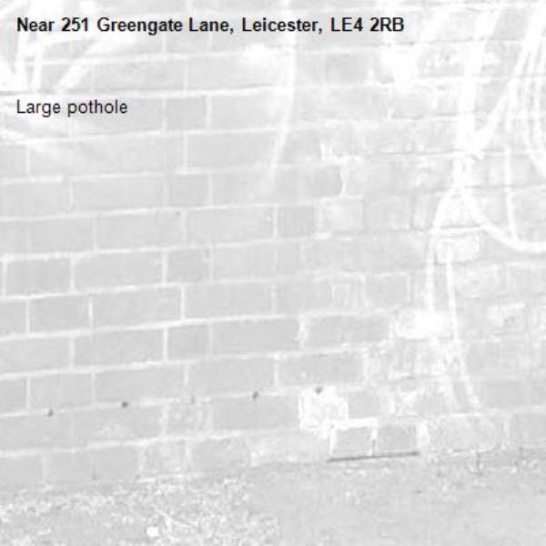 Large pothole -251 Greengate Lane, Leicester, LE4 2RB