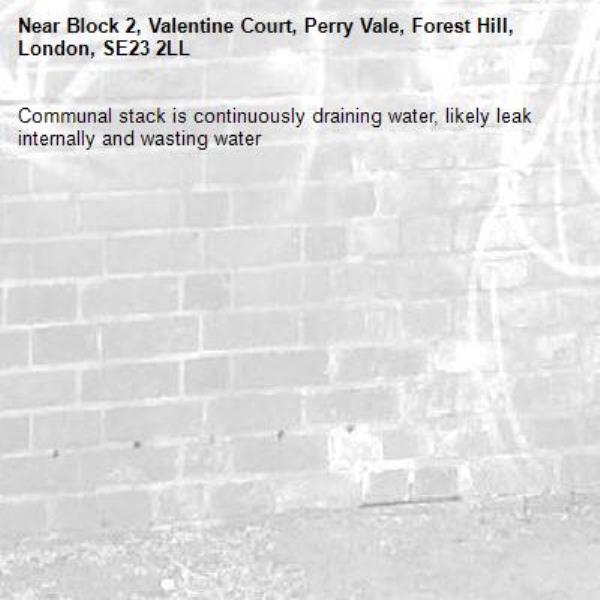 Communal stack is continuously draining water, likely leak internally and wasting water -Block 2, Valentine Court, Perry Vale, Forest Hill, London, SE23 2LL