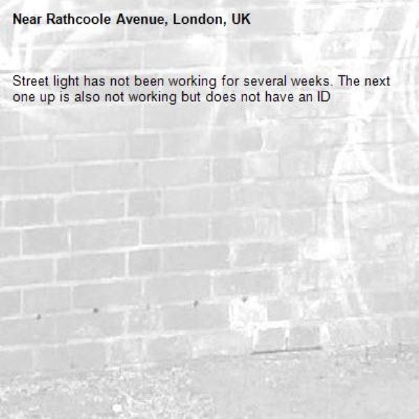 Street light has not been working for several weeks. The next one up is also not working but does not have an ID -Rathcoole Avenue, London, UK