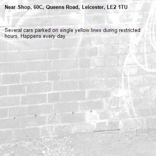 Several cars parked on single yellow lines during restricted hours. Happens every day -Shop, 60C, Queens Road, Leicester, LE2 1TU