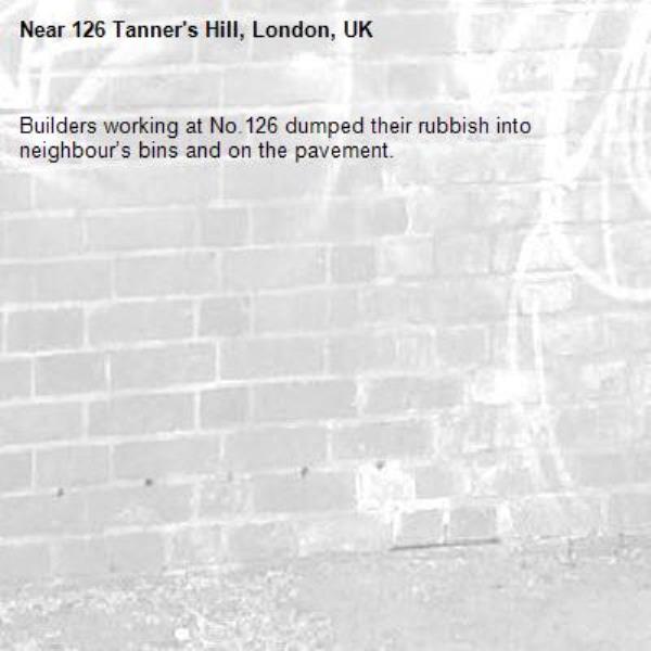Builders working at No.126 dumped their rubbish into neighbour’s bins and on the pavement.-126 Tanner's Hill, London, UK