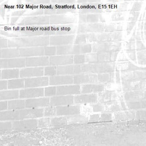 Bin full at Major road bus stop -102 Major Road, Stratford, London, E15 1EH