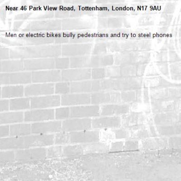 Men or electric bikes bully pedestrians and try to steel phones -46 Park View Road, Tottenham, London, N17 9AU