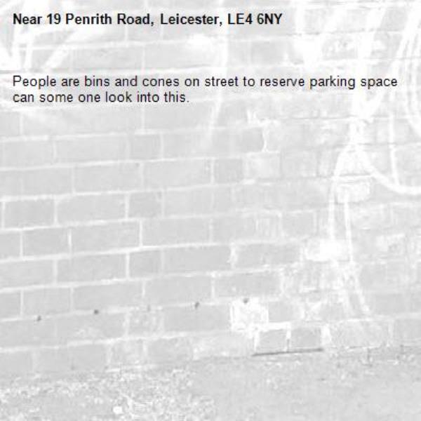 People are bins and cones on street to reserve parking space can some one look into this.-19 Penrith Road, Leicester, LE4 6NY