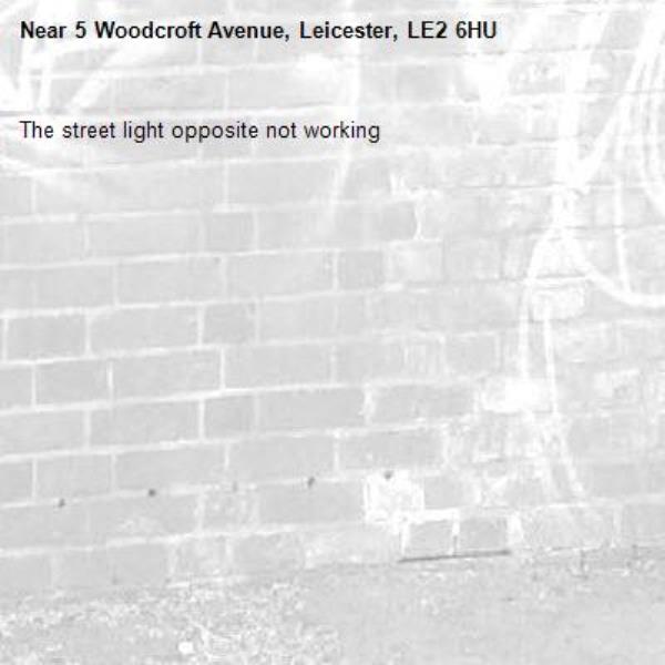 The street light opposite not working -5 Woodcroft Avenue, Leicester, LE2 6HU