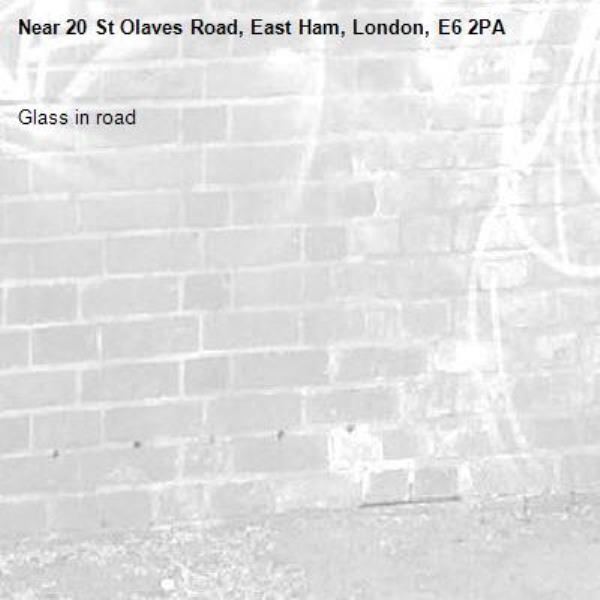 Glass in road-20 St Olaves Road, East Ham, London, E6 2PA