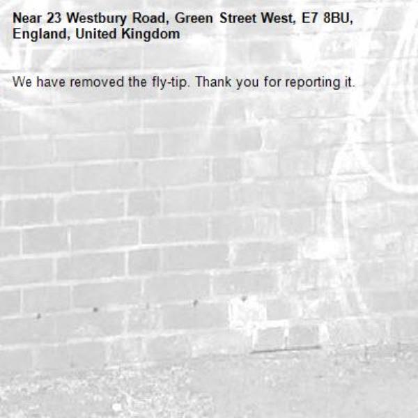 We have removed the fly-tip. Thank you for reporting it.-23 Westbury Road, Green Street West, E7 8BU, England, United Kingdom