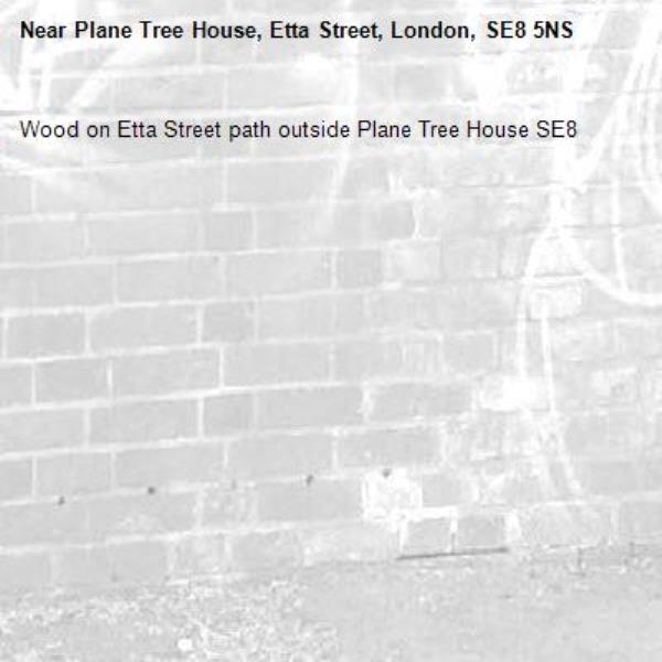 Wood on Etta Street path outside Plane Tree House SE8-Plane Tree House, Etta Street, London, SE8 5NS