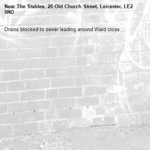 Drains blocked to sewer leading around Ward close-The Stables, 20 Old Church Street, Leicester, LE2 8ND