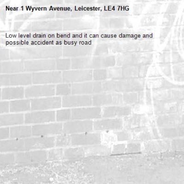 Low level drain on bend and it can cause damage and possible accident as busy road -1 Wyvern Avenue, Leicester, LE4 7HG