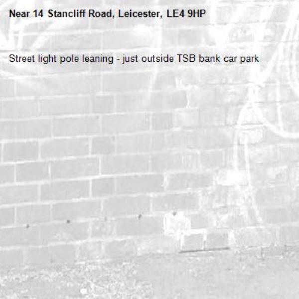 Street light pole leaning - just outside TSB bank car park-14 Stancliff Road, Leicester, LE4 9HP