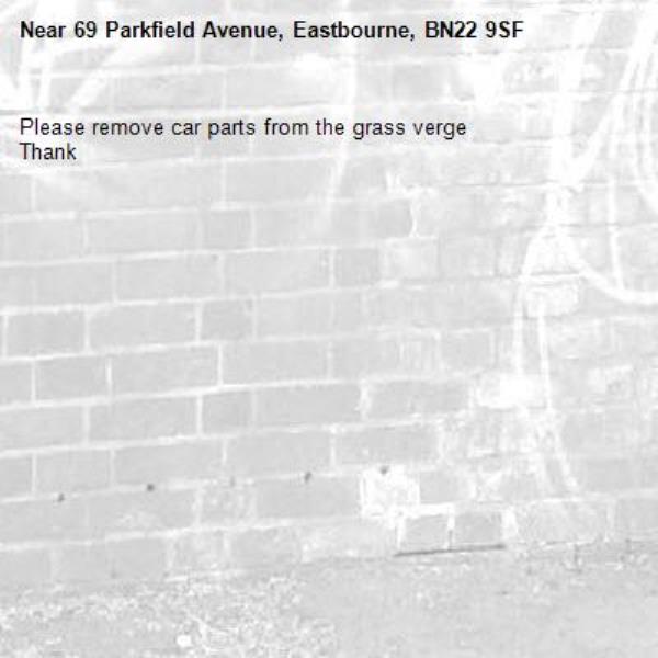 Please remove car parts from the grass verge 
Thank -69 Parkfield Avenue, Eastbourne, BN22 9SF