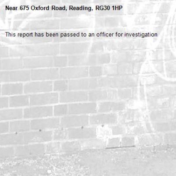 This report has been passed to an officer for investigation-675 Oxford Road, Reading, RG30 1HP