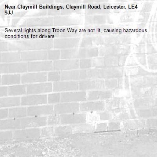 Several lights along Troon Way are not lit, causing hazardous conditions for drivers -Claymill Buildings, Claymill Road, Leicester, LE4 9JJ