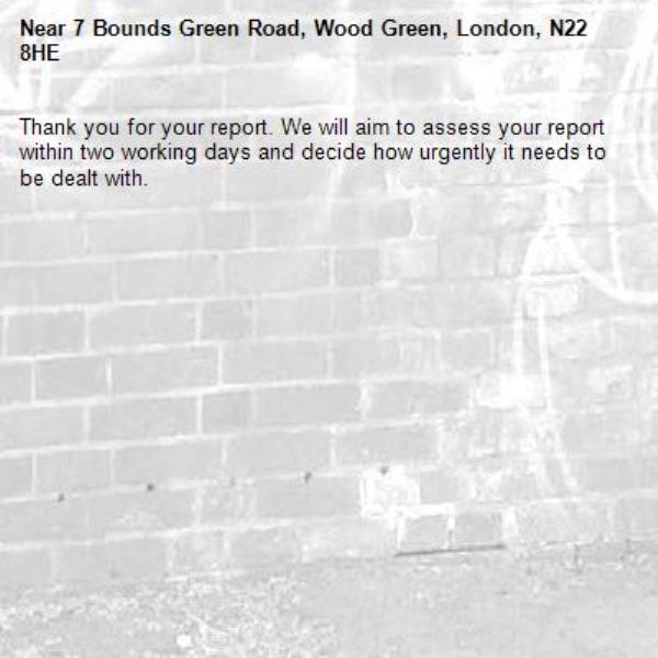 Thank you for your report. We will aim to assess your report within two working days and decide how urgently it needs to be dealt with.-7 Bounds Green Road, Wood Green, London, N22 8HE