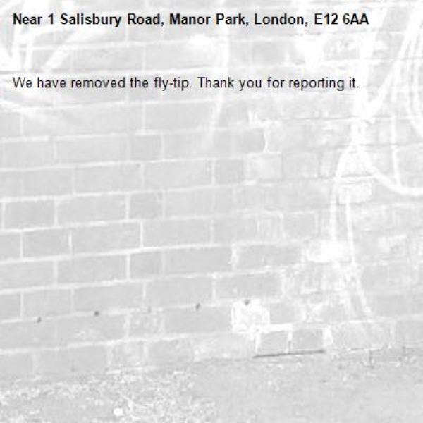 We have removed the fly-tip. Thank you for reporting it.-1 Salisbury Road, Manor Park, London, E12 6AA